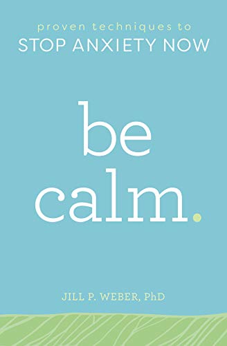 Be Calm: Proven Techniques to Stop Anxiety Now