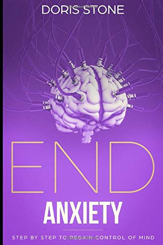 END ANXIETY: Step by Step to Regain Control of Mind