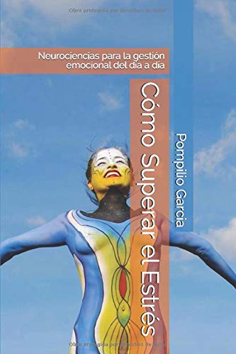 C&oacute;mo Superar el Estr&eacute;s: Neurociencias para la gesti&oacute;n emocional del d&iacute;a a d&iacute;a (vivir sin estr&eacute;s) (Spanish
