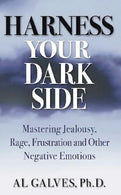 Harness Your Dark Side: Mastering Jealousy. Rage. Frustration and Other Negative Emotions