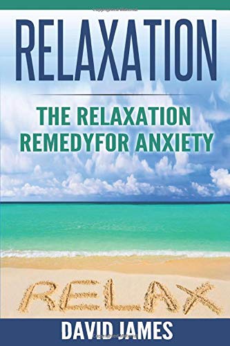 RELAXATION: The Relaxation Remedy for Anxiety (Relaxation Techniques. Relaxation Response. How to relax. relaxation music. meditation techniques. ho