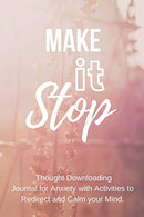 MAKE IT STOP: Thought Downloading Journal for Anxiety with Activities to Redirect and Calm your Mind.