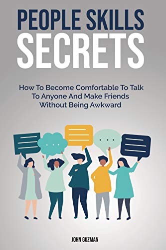 People Skills Secrets: How To Become Comfortable To Talk To Anyone And Make Friends Without Being Awkward