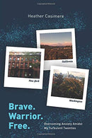 Brave. Warrior. Free.: Overcoming Anxiety Amidst My Turbulent Twenties