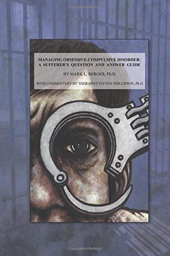 Managing Obsessive-Compulsive Disorder: A Sufferer&rsquo;s Question and Answer Guide: With Commentary By Therapist Steven Phillipson. Ph. D.