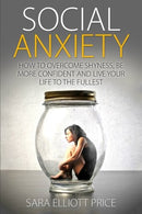 Social Anxiety: How to Overcome Shyness.  Be More Confident and Live Your Life to the Fullest