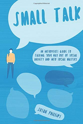 Small Talk: An introverts guide to talking your way out of social anxiety and into social mastery