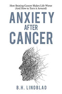 Anxiety After Cancer: How Beating Cancer Makes Life Worse (And How to Turn it Around)