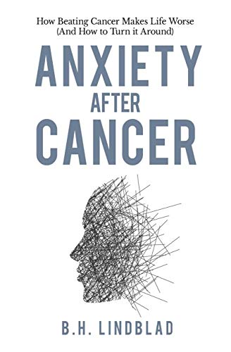 Anxiety After Cancer: How Beating Cancer Makes Life Worse (And How to Turn it Around)