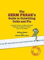 The Germ Freak's Guide to Outwitting Colds and Flu: Guerilla Tactics to Keep Yourself Healthy at Home. at Work and in the World