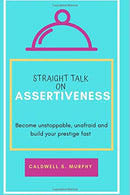 Straight Talk on Assertiveness: Become unstoppable. unafraid and build your prestige fast