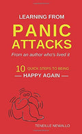 LEARNING FROM PANIC ATTACKS: 10 QUICK STEPS TO BEING HAPPY AGAIN