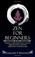 Zen For Beginners: Finding Your Inner Peace And Joy Through Zen Concepts. Meditation And Practises