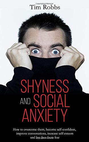 Shyness and Social Anxiety: How to overcome them. become self-confident. improve conversations. increase self-esteem and live free from fear