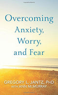 Overcoming Anxiety. Worry. and Fear