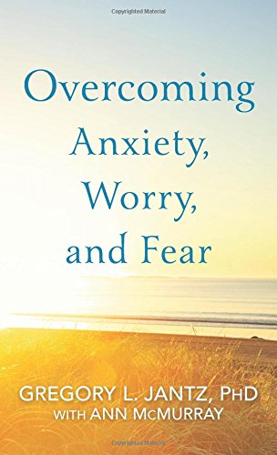 Overcoming Anxiety. Worry. and Fear