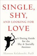 Single. Shy. and Looking for Love: A Dating Guide for the Shy and Socially Anxious