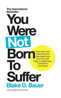 You Were Not Born to Suffer: Overcome Fear. Insecurity and Depression and Love Yourself Back to Happiness. Confidence and Peace