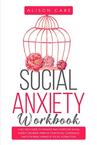Social Anxiety Workbook: A Self Help Guide to Manage and Overcome Social Anxiety Disorder. Improve Your Social Confidence and Stop Being Afraid of S