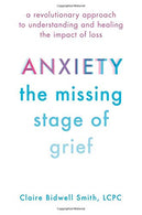 Anxiety: The Missing Stage of Grief: A Revolutionary Approach to Understanding and Healing the Impact of Loss