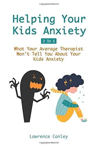 Helping Your Kids Anxiety 2 In 1: What Your Average Therapist Won't Tell You About Your Kids Anxiety