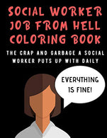 Social Worker Job From Hell Coloring Book: The Crap And Garbage A Social Worker Puts Up With Daily. Color the Stress Away and Bring Humor and Laught