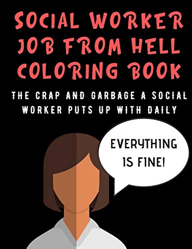 Social Worker Job From Hell Coloring Book: The Crap And Garbage A Social Worker Puts Up With Daily. Color the Stress Away and Bring Humor and Laught