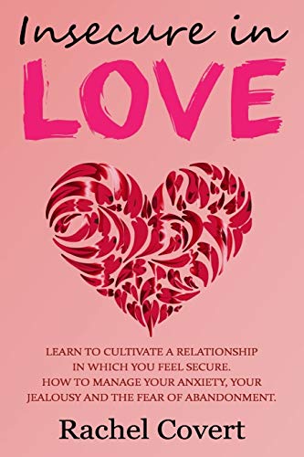 Insecure in love: Learn to cultivate a relationship in which you feel secure. How to manage your anxiety. your jealousy and the fear of abandonment.