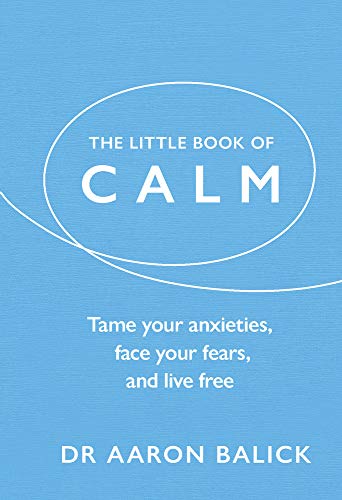 The Little Book of Calm: Tame Your Anxieties. Face Your Fears. and Live Free (The Little Book of Series)