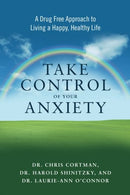 Take Control of Your Anxiety: A Drug-Free Approach to Living a Happy. Healthy Life