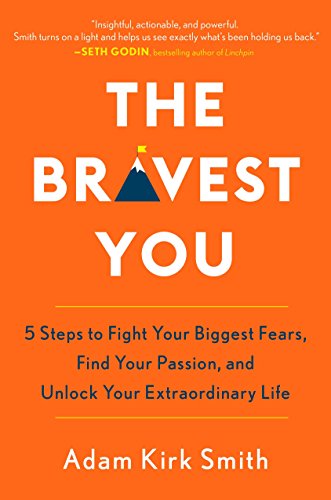 The Bravest You: Five Steps to Fight Your Biggest Fears. Find Your Passion. and Unlock Your Extraordinary Life