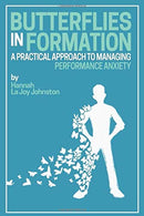 Butterflies In Formation: A Practical Approach to Managing Performance Anxiety