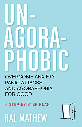 Un-Agoraphobic: Overcome Anxiety. Panic Attacks. and Agoraphobia for Good: A Stepbystep Plan
