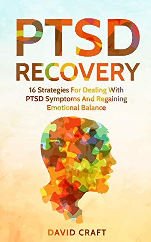 PTSD Recovery: 16 Strategies For Dealing With PTSD Symptoms And Regaining Emotional Balance