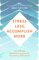 Stress Less. Accomplish More: The 15-Minute Meditation Programme for Extraordinary Performance