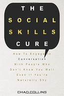 The Social Skills Cure: How To Engage In Conversation With People Who Don't Know You Well Even If You're Naturally Shy