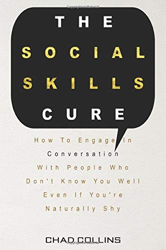 The Social Skills Cure: How To Engage In Conversation With People Who Don't Know You Well Even If You're Naturally Shy