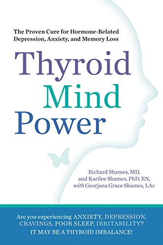 Thyroid Mind Power: The Proven Cure for Hormone-Related Depression. Anxiety. and Memory Loss