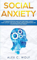 Social Anxiety: A Complete Effective Guide for Overcoming Anxiety. Panic Attacks. and  Social Phobia Through Mindfulness