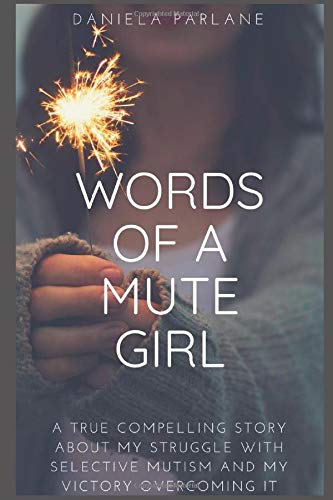 WORDS OF A MUTE GIRL: A true compelling story about my struggle with Selective Mutism and my victory overcoming it