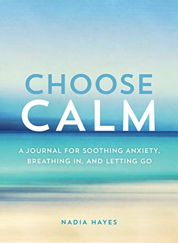 Choose Calm: A Journal for Healing Anxiety. Breathing In. and Letting Go