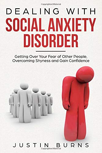 Dealing With Social Anxiety Disorder: Getting Over Your Fear of Other People. Overcoming Shyness and Gain Confidence
