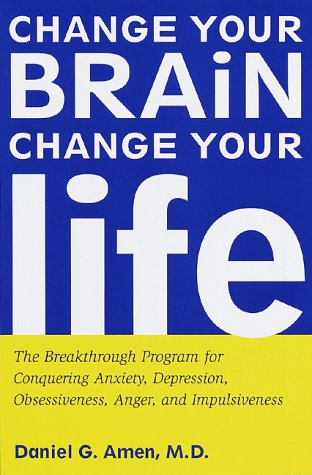 Change Your Brain. Change Your Life: The Breakthrough Program for Conquering Anxiety. Depression. Obsessiveness. Anger. and Impulsiveness