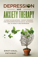 Depression and Anxiety Therapy: A Cognitive-Behavioral Therapy Program for Overcoming Psychological Blockages Due to Anxiety and Depression