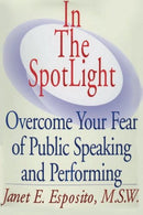 In The SpotLight. Overcome Your Fear of Public Speaking and Performing