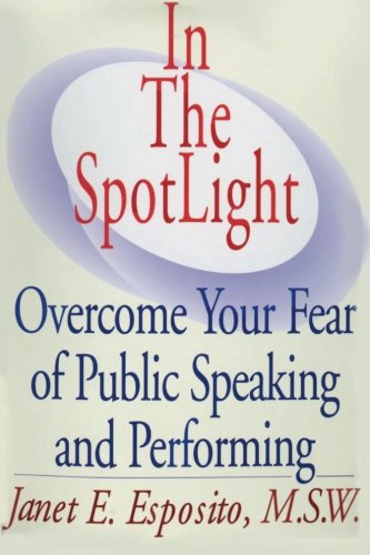 In The SpotLight. Overcome Your Fear of Public Speaking and Performing