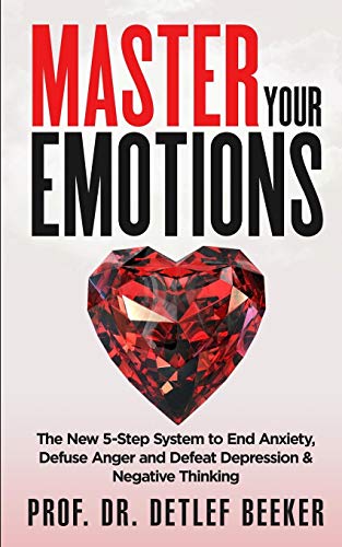Master Your Emotions: The New 5-Step System to End Anxiety. Defuse Anger and Defeat Depression & Negative Thinking (5 Minutes for a Better Life)