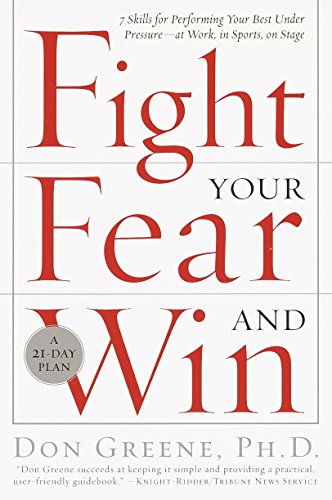 Fight Your Fear and Win: Seven Skills for Performing Your Best Under Pressure--At Work. In Sports. On Stage