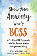 Show Your Anxiety Who's Boss: A Three-Step CBT Program to Help You Reduce Anxious Thoughts and Worry