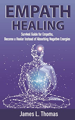 Empath Healing: Survival Guide for Empaths. Become a Healer Instead of Absorbing Negative Energies
